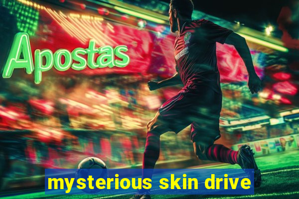 mysterious skin drive